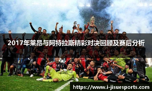 2017年莱昂与阿特拉斯精彩对决回顾及赛后分析