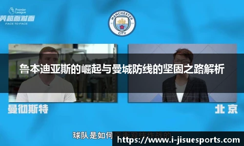 鲁本迪亚斯的崛起与曼城防线的坚固之路解析