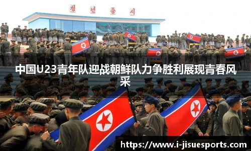 中国U23青年队迎战朝鲜队力争胜利展现青春风采
